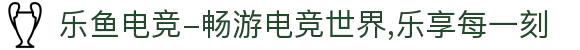 乐鱼电竞-畅游电竞世界,乐享每一刻